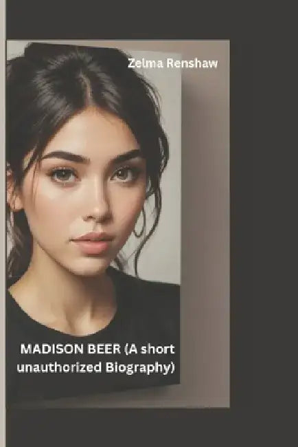 MADISON BEER (A Short Unauthorized Biography) by Zelma Renshaw