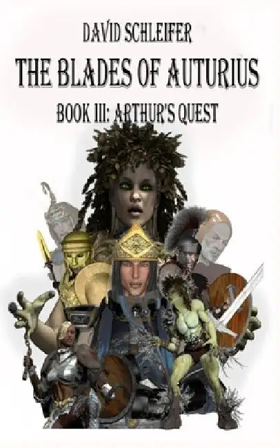 The Blades of Auturius: Book III: Arthur's Quest by David Schleifer