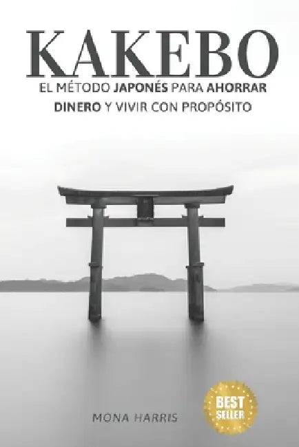 Kakebo: El Método Japonés para Ahorrar Dinero y Vivir con Propósito: El Camino Japonés hacia el Éxito Financiero Personal. Minimalismo. Cómo Ahorrar D by Mona Harris