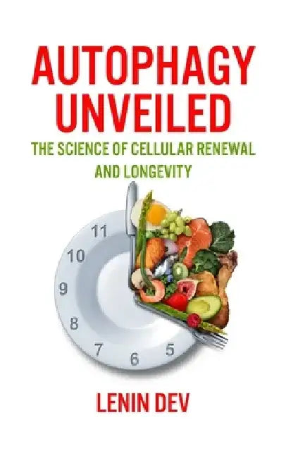 Autophagy Unveiled: The Science of Cellular Renewal and Longevity by Lenin Dev