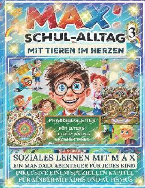 Soziales Lernen MAX' SCHUL-ALLTAG MIT TIEREN IM HERZEN EIN MANDALA ABENTEUER: Praxisbegleiter für Eltern, LehrerInnen und ErzieherInnen INKLUSIVE EINE by Sisi Starklight