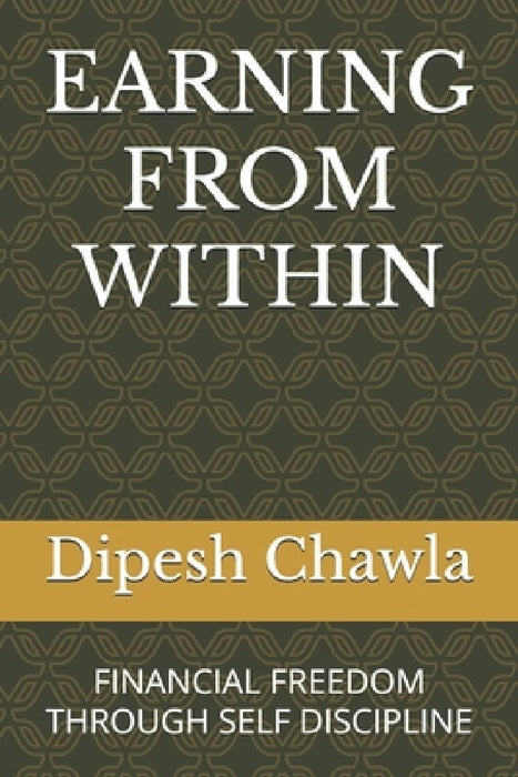 Earning from Within: Financial Freedom Through Self Discipline by Dipesh Chawla