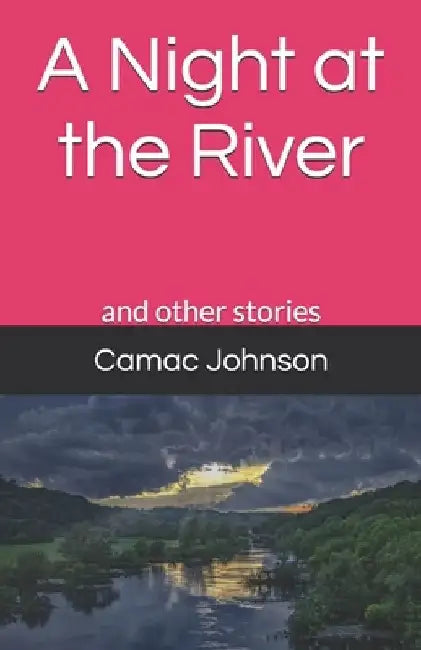 A Night at the River: and other stories by Camac Johnson