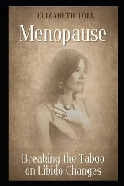 Menopause: Breaking the Taboo on Libido Changes by Elizabeth Toll