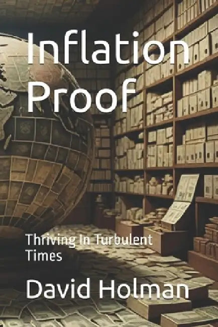Inflation Proof: Thriving In Turbulent Times by David Holman