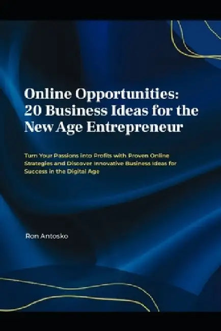 Online Opportunities: 20 Business Ideas for the New Age Entrepreneur by Ron Antosko