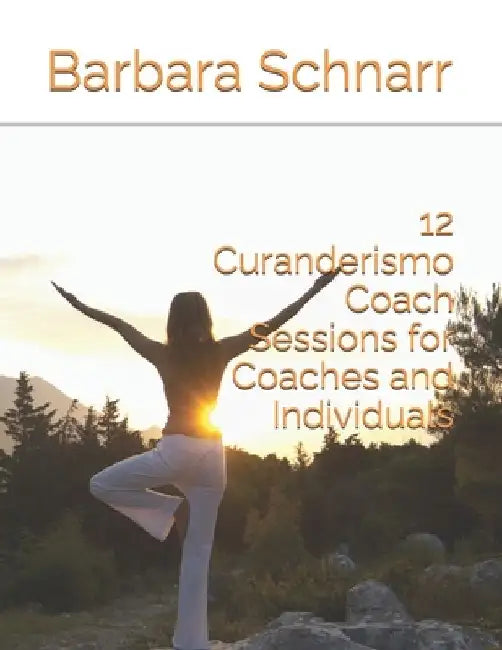 12 Curanderismo Coach Sessions for Coaches and Individuals by Barbara Schnarr