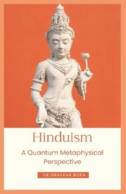 Hinduism: A Quantum Metaphysical Perspective by Bhaskar Bora