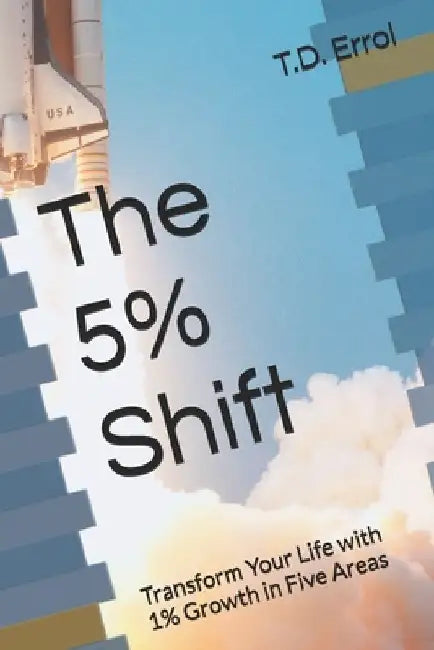 The 5% Shift: Transform Your Life with 1% Growth in Five Areas by T. D. Errol