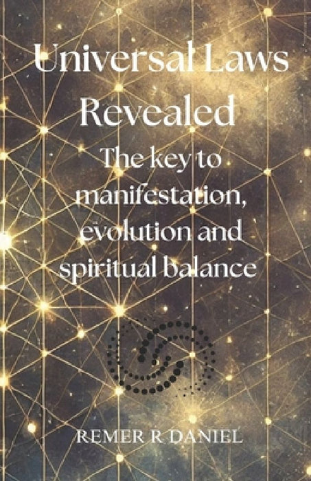 Universal Laws Revealed: The key to manifestation, evolution and spiritual balance by Remer R. Daniel