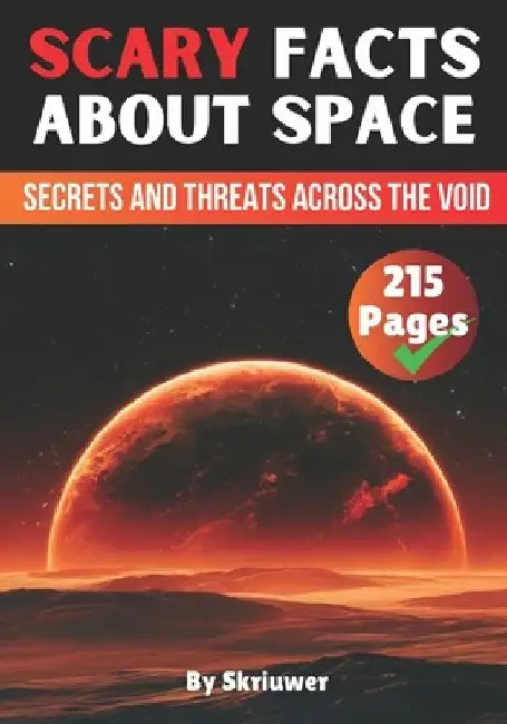 Scary Facts About Space: Secrets and Threats Across the Void by Skriuwer Com