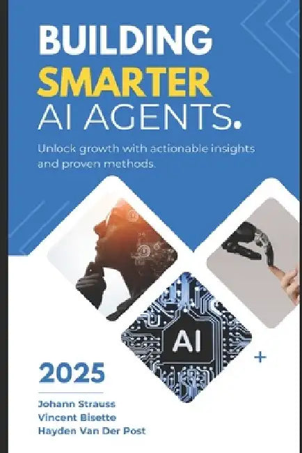 Building Smarter AI Agents: Techniques and Best Practices: A Comprehensive Guide 2025 by Alice Schwartz