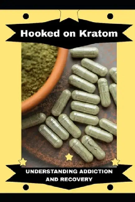 Hooked on Kratom: Understanding Addiction and Recovery by Mia R. Wellington
