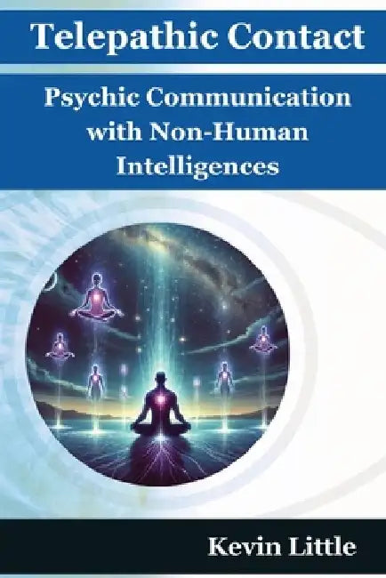 Telepathic Contact: Psychic Communication with Non-Human Intelligences by Kevin Little