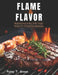 Flame & Flavor: Mastering Your Grilling Skills: Simple Recipes for Unforgettable Barbecues by Patsy T. Green