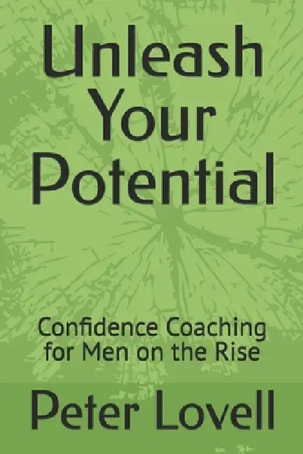 Unleash Your Potential: Confidence Coaching for Men on the Rise by Peter Lovell