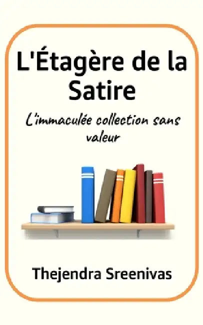 L'Étagère de la Satire: L'immaculée collection sans valeur by Thejendra Sreenivas