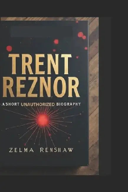Trent Reznor: A Short Unauthorized Biography by Zelma Renshaw