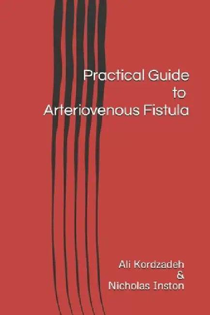 Practical Guide To Arteriovenous Fistula by Nicholas Inston