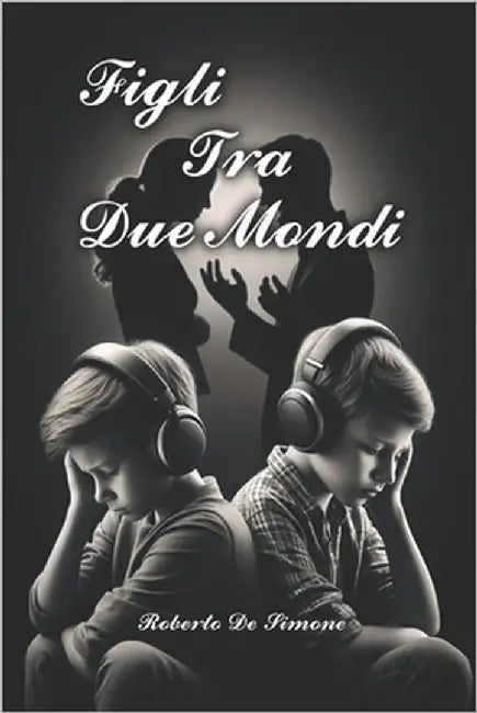 Figli Tra Due Mondi: "Tra cuori spezzati e nuove speranze, ricostruire l'amore e ritrovare la strada verso un domani più sereno" by De Simone, Roberto
