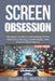 Screen Obsession: Recovery Guide to Overcoming Phone Addiction, Gaming, Social Media, and Internet Dependency by Diana G. Waters