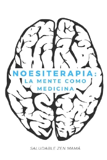 Noesiterapia: La mente como medicina by María Saorín, Saludable Zen Mamá
