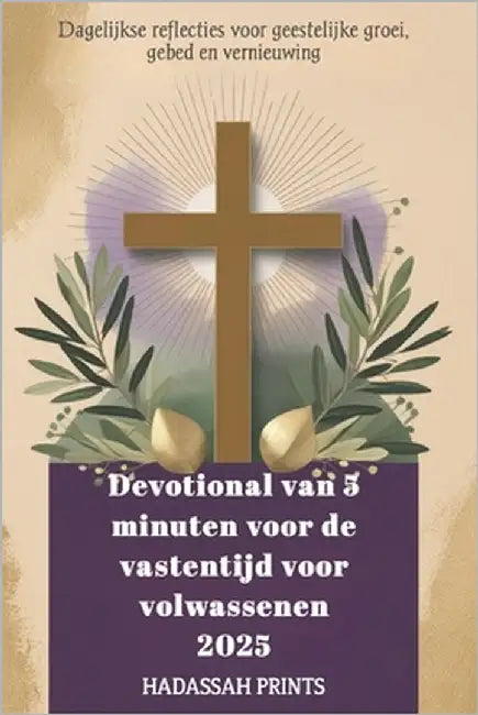Devotional van 5 minuten voor de vastentijd voor volwassenen 2025: Dagelijkse reflecties voor geestelijke groei, gebed en vernieuwing by Prints, Hadassah
