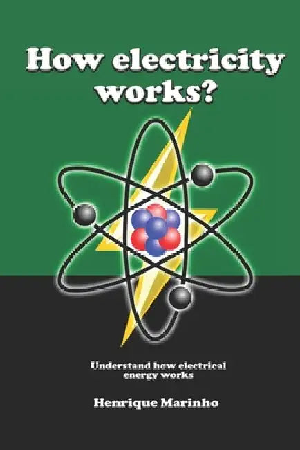 How Electricity Works?: Understand how electrical energy works by Henrique Marinho
