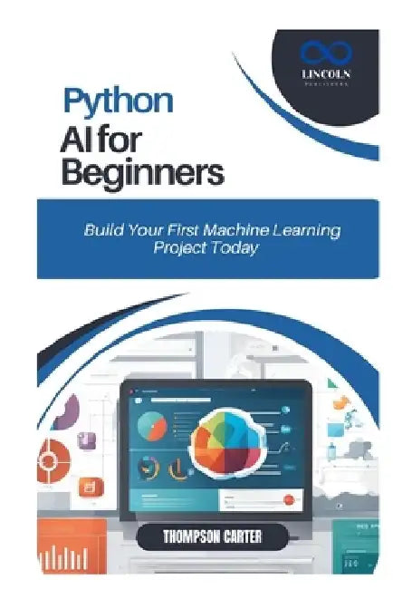 Python AI for Beginners: Build Your First Machine Learning Project Today by Thompson Carter