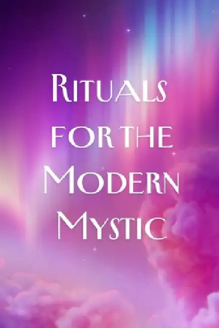 Rituals for the Modern Mystic by Nichole Callaghan