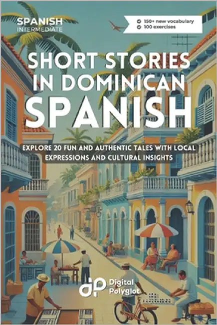 Short Stories in Dominican Spanish: Explore 20 Fun and Authentic Tales with Local Expressions and Cultural Insights by Polyglot, Digital
