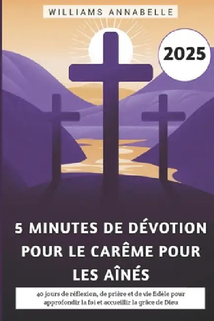 5 Minutes De Dévotion Pour Le Carême Pour Les Aînés 2025: 40 jours de réflexion, de prière et de vie fidèle pour approfondir la foi et accueillir la g by Williams Annabelle