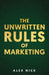 The Unwritten Rules of Marketing: Revealing the Hidden Principles that Drive Consumer Behavior by Alex Nick
