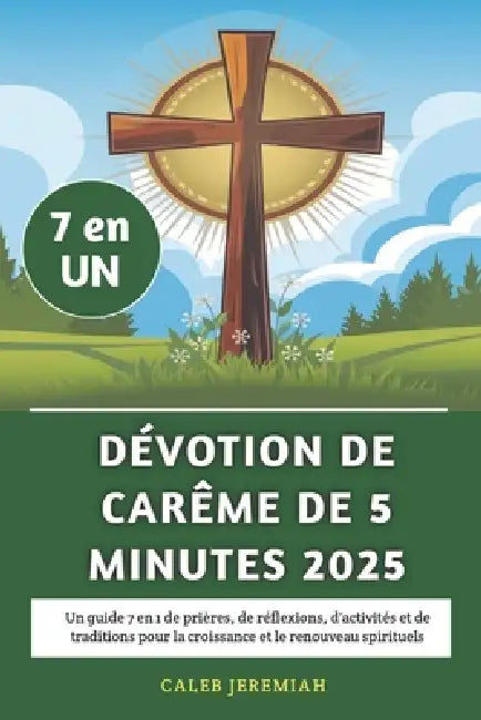 Dévotion de Carême de 5 minutes 2025: Un guide 7 en 1 de prières, de réflexions, d'activités et de traditions pour la croissance et le renouveau spiri by Caleb Jeremiah