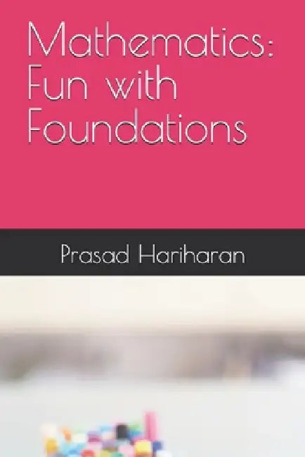 Mathematics: Fun with Foundations by Prasad Hariharan