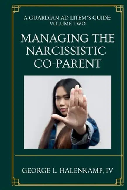 A Guardian ad Litem's Guide: Managing the Narcissistic Co-Parent by George L., IV Halenkamp