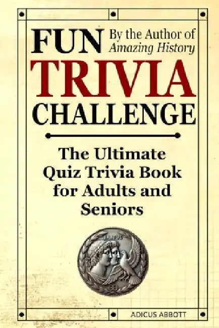 Fun Trivia Challenge: The Ultimate Quiz Trivia Book for Adults and Seniors: Test Your Knowledge and Have a Laugh! by Adicus Abbott