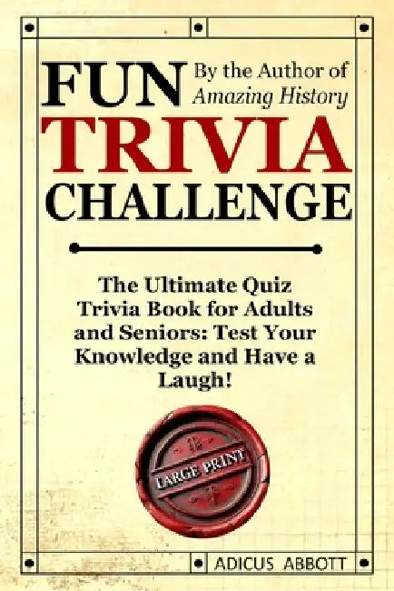 Fun Trivia Challenge Large Print: The Ultimate Quiz Trivia Book for Adults and Seniors: Test Your Knowledge and Have a Laugh! by Adicus Abbott