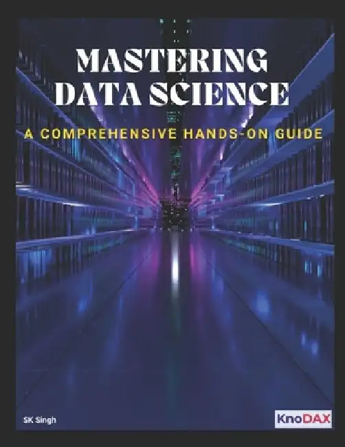 Mastering Data Science: A Comprehensive Hands-on Guide by Sk Singh