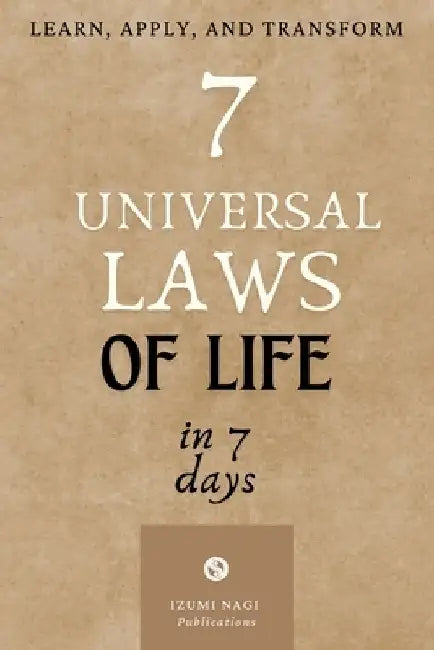 7 Universal Laws of Life In 7 Days: Learn, Apply, and Transform by Izumi Nagi Publications