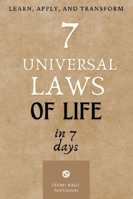 7 Universal Laws of Life In 7 Days: Learn, Apply, and Transform by Izumi Nagi Publications