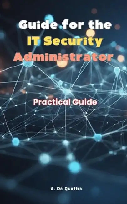 Guide for the IT Security Administrator by A. de Quattro