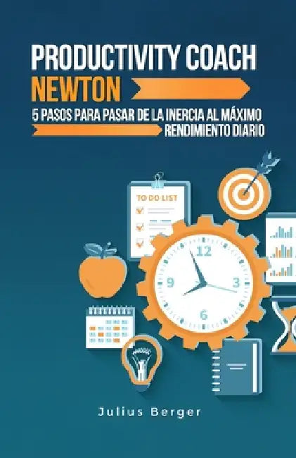 Productiviteitscoach Newton: 5 stappen van inertie naar dagelijkse topprestaties by Julius Berger