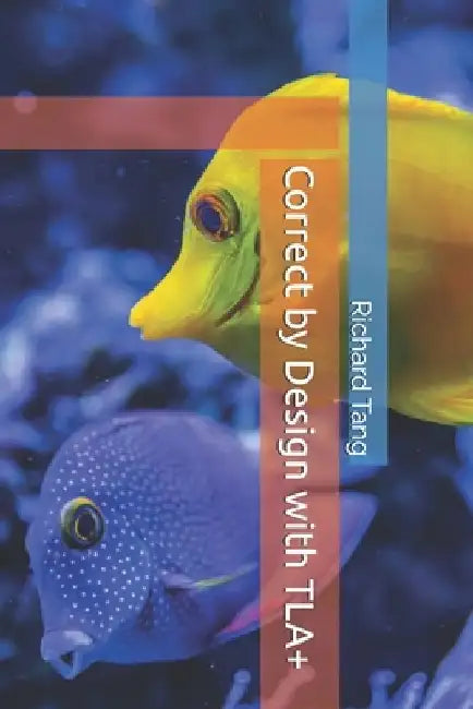 Correct by Design with TLA+ by Richard Tang