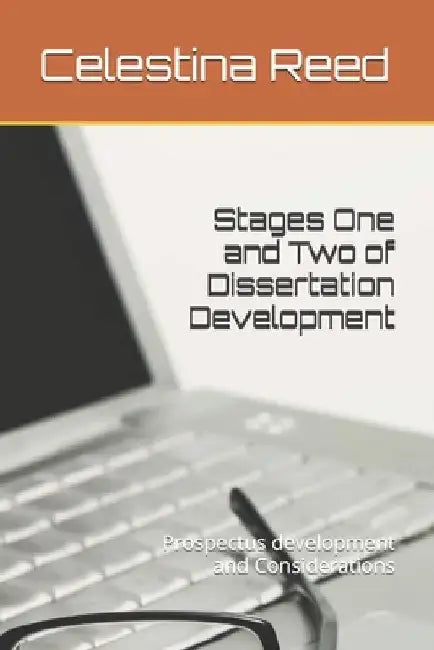 Stages One and Two of Dissertation Development: Prospectus development and Considerations by Celestina Reed