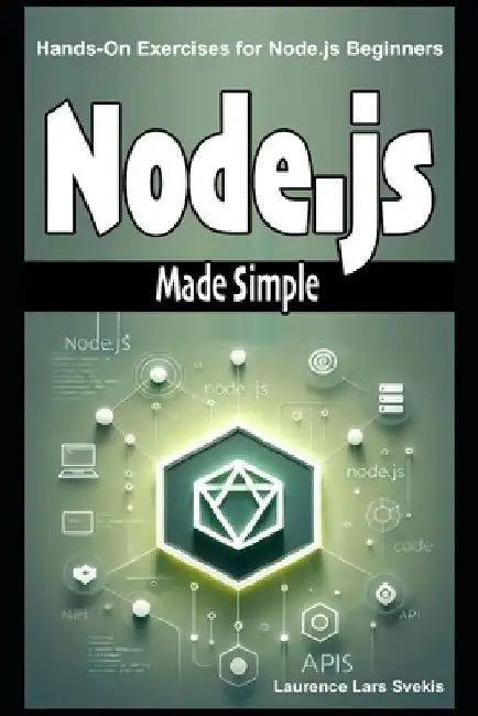 Node.js Made Simple: Hands-On Exercises for Node.js Beginners by Laurence Lars Svekis