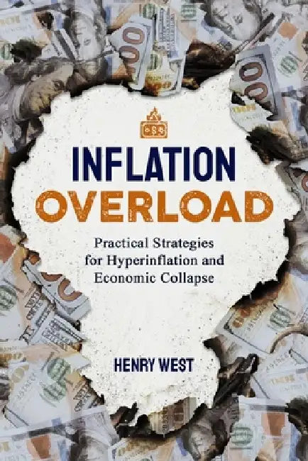 Inflation Overload: Practical Strategies for Hyperinflation and Economic Collapse by Henry West