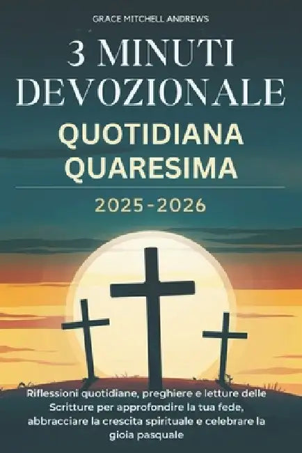 3 Minuti Devozionale Quotidiana Quaresima 2025-2026: Riflessioni quotidiane, preghiere e letture delle Scritture per approfondire la tua fede, abbracc by Grace Mitchell Andrews