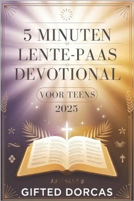 5 Minuten Lente-Paas Devotional Voor Teens 2025: Inspirerende bijbelverzen, doordachte uiteenzettingen, opbeurende citaten en gebeden om uw geloof te by Dorcas, Gifted