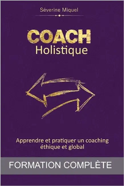 Coach Holistique: Apprendre et pratiquer un coaching éthique et global - Formation complète by Full-Coaching, Les Éditions